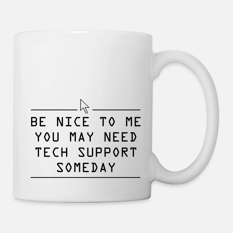Be nice to me you may need tech support some day - Mug - white
