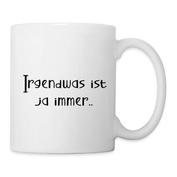 Irgendwas ist ja immer... - Tasse - Weiß - Rechts