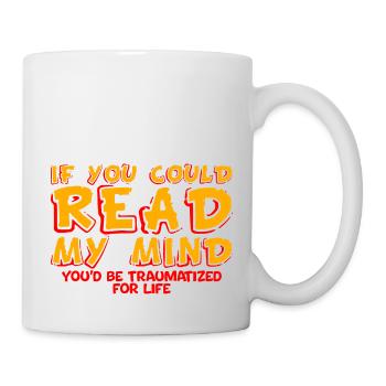 If You Could Read My Mind, You'd Be Traumatized 4 - Mug - white - Right