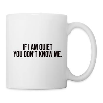 If I Am Quiet You Don't Know Me - Tasse - Weiß - Rechts