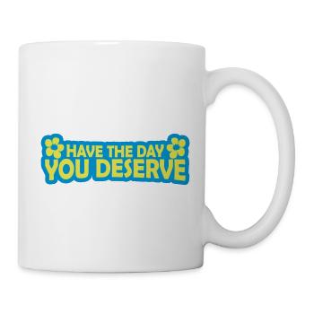 the day you deserve - Tasse - Weiß - Rechts