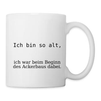 Ich bin so alt, beim Beginn des Ackerbaus dabei - Tasse - Weiß - Rechts
