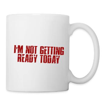 I'm Not Getting Ready Today 4 - Tasse - Weiß - Rechts