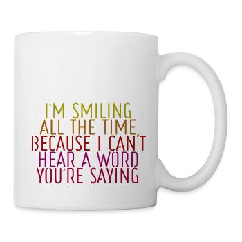 Because I Can't Hear A Word You're Saying 4 - Tasse - Weiß - Rechts