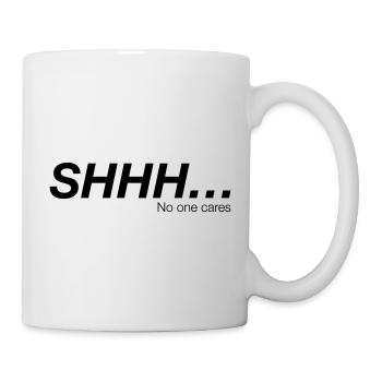 shh no one cares - Tasse - Weiß - Rechts