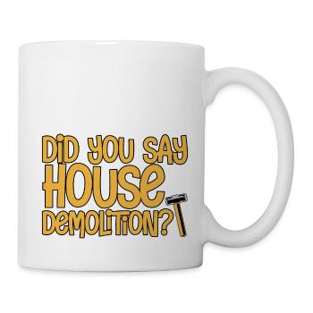 Did You Say House Demolition 2 - Mug - white - Right