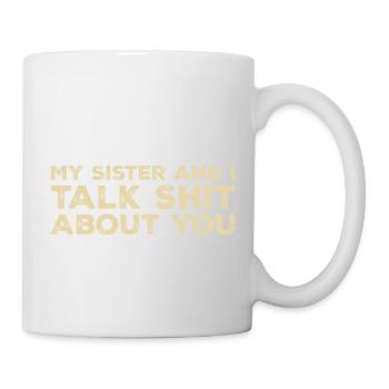 My Sister And I Talk Shit About You - Mug - white - Right