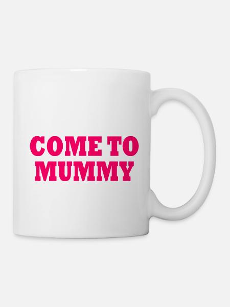 come to mummy - Tasse - Weiß