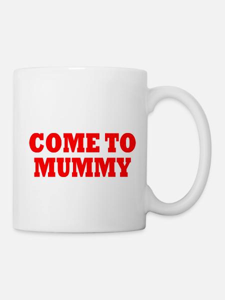 come to mummy - Tasse - Weiß