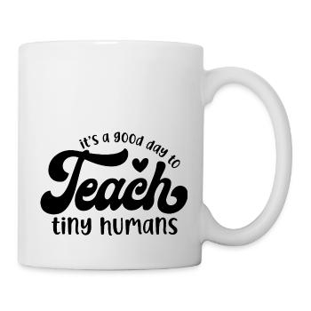 It's a Good Day to Teach Tiny Humans - Mug - white - Right