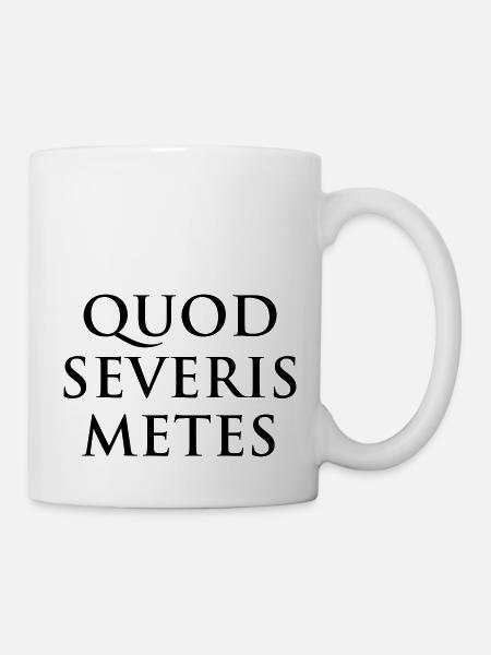 Quod severis metes You reap what you sow Latin - Mug - white