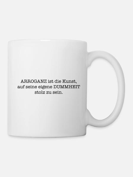 Arroganz ist die Kunst, auf Dummheit stolz zu sein - Tasse - Weiß