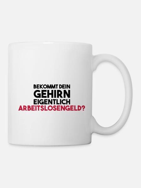 Bekommt dein Gehirn eigentlich Arbeitslosengeld? - Tasse - Weiß