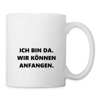 Ich bin da. Wir können anfangen. - Tasse - Weiß - Rechts