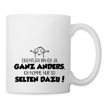ich bin ja ganz anders - ich komme nur nicht dazu! - Tasse - Weiß - Rechts