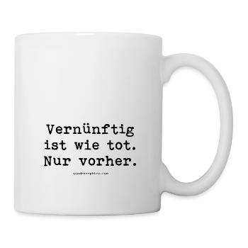 Vernünftig ist wie tot. Nur vorher. - Tasse - Weiß - Rechts