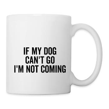 If My Dog Can't Go I'm Not Coming - Mug - white - Right