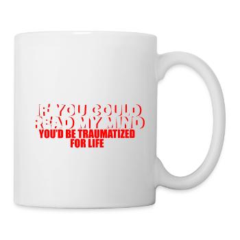 If You Could Read My Mind, You'd Be Traumatized 2 - Mug - white - Right