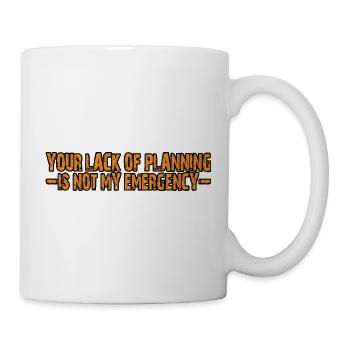 Your Lack Of Planning Is Not My Emergency 4 - Tasse - Weiß - Rechts