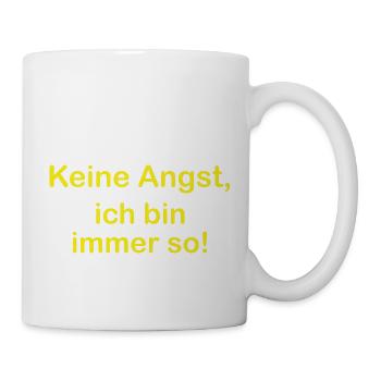 Keine Angst, ich bin immer so! - Tasse - Weiß - Rechts