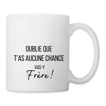 Oublie que t’as aucune chance vas-y frère - Mug blanc - blanc - Droite