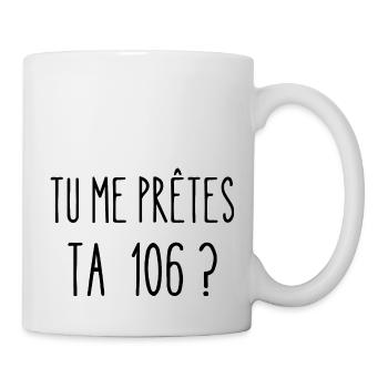 tu me prêtes ta 106 ? - Mug blanc - blanc - Droite