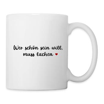 WER SCHÖN SEIN WILL MUSS LACHEN SPRUCH ZITAT WORTE - Tasse - Weiß - Rechts