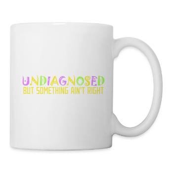 Undiagnosed But Something Ain't Right Colorful Funny - Mug - white - Right