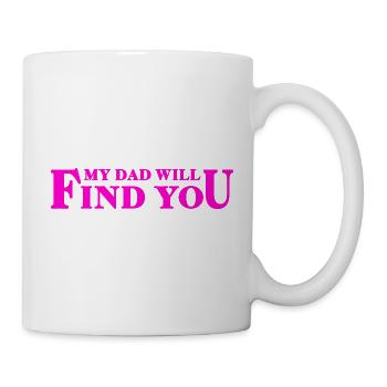 My Dad Will Find You – Daughter-Dad Saying - Mug - white - Right