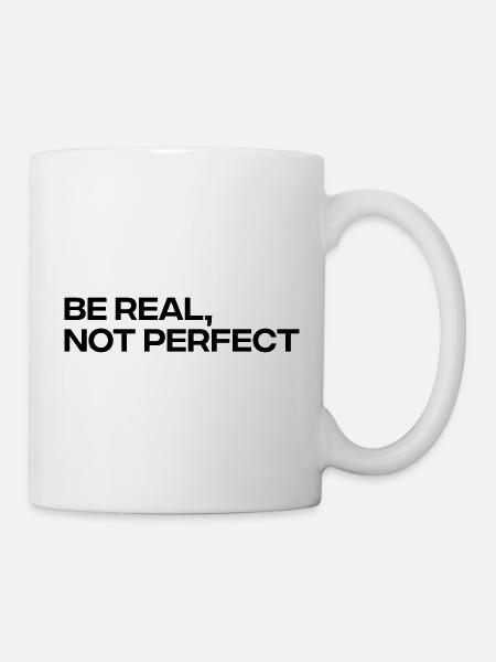 Be Real Not Perfect - Inspirational Quote - Mug - white