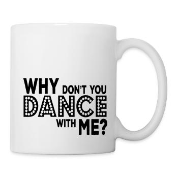 why dont you dance with me - Tasse - Weiß - Rechts