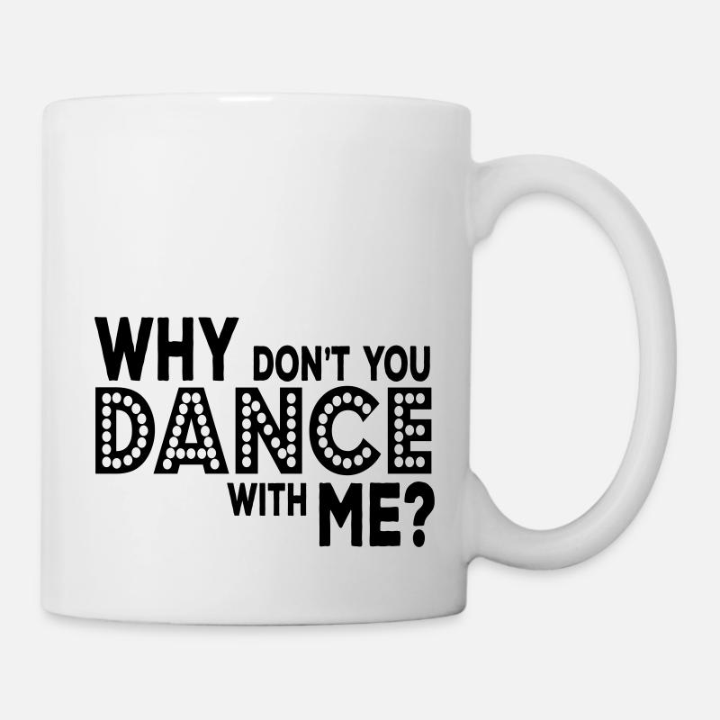 why dont you dance with me - Tasse - Weiß