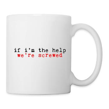 If I'm The Help, We're Screwed 2 - Tasse - Weiß - Rechts