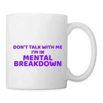 Don't Talk With Me I'm In Mental Breakdown - Mug - white - Right
