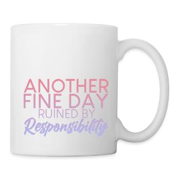 Another Fine Day Ruined By Responsibility 2 - Tasse - Weiß - Rechts