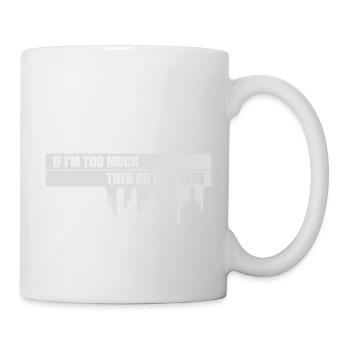 if im too much - Tasse - Weiß - Rechts