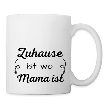 "Zuhause ist wo Mama ist" Muttertagsspruch, Mama - Tasse - Weiß - Rechts