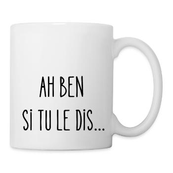 ah ben si tu le dis - Mug blanc - blanc - Droite