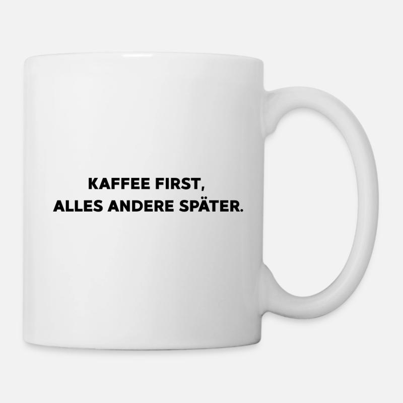 Kaffee first,  alles andere später. - Tasse - Weiß