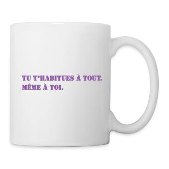 TU T’HABITUES À TOUT. MÊME À TOI. - Mug blanc - blanc - Droite