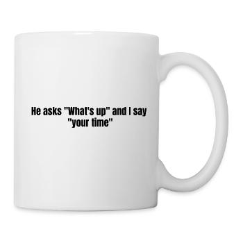 He Asks Whats Up – Sarcastic Text Design - Mug - white - Right