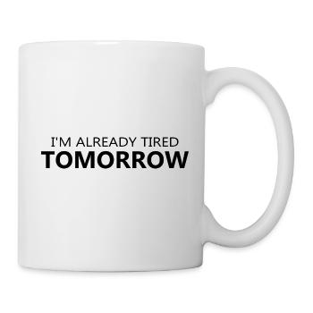 Im Already Tired Tomorrow Funny Shirt - Mug - white - Right