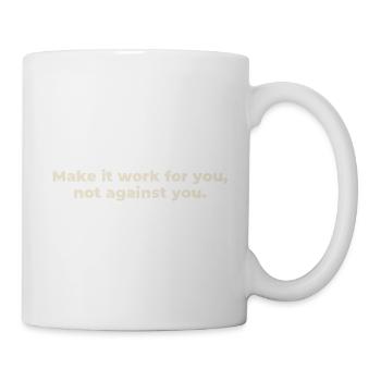 make it work for you not against you - Tasse - Weiß - Rechts