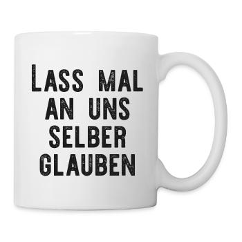 Lass mal an uns selber glauben. - Tasse - Weiß - Rechts
