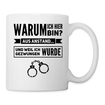 Warum ich hier bin... weil ich gezwungen wurde - Tasse - Weiß - Rechts