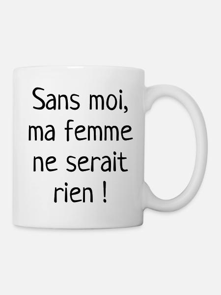 Sans moi, ma femme ne serait rien ❤ Couple - Amour - Mug blanc - blanc