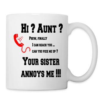 Hi Aunt ? your Sister annoys me! - Tasse - Weiß - Rechts