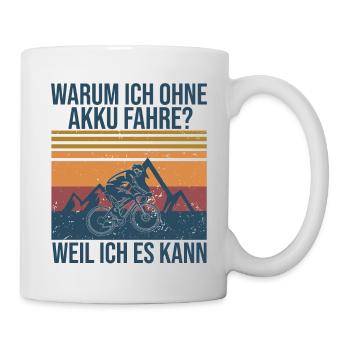 Warum ich ohne Akku fahre? Weil ich es kann! - Tasse - Weiß - Rechts