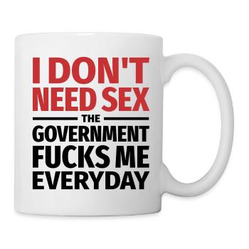 Ich brauche keinen Sex. Die Regierung fickt mich. - Tasse - Weiß - Rechts