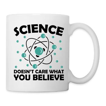 Science Doesn't Care What You Believe - Tasse - Weiß - Rechts